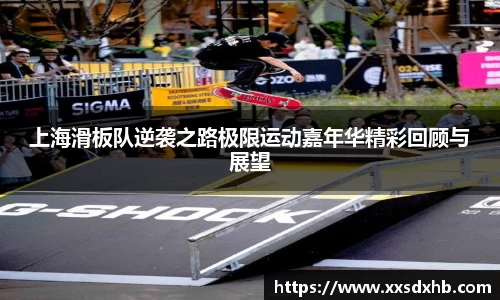 上海滑板队逆袭之路极限运动嘉年华精彩回顾与展望