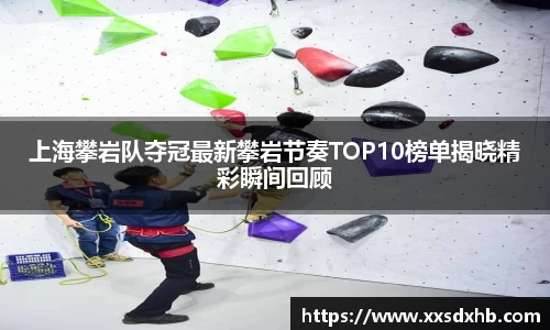上海攀岩队夺冠最新攀岩节奏TOP10榜单揭晓精彩瞬间回顾
