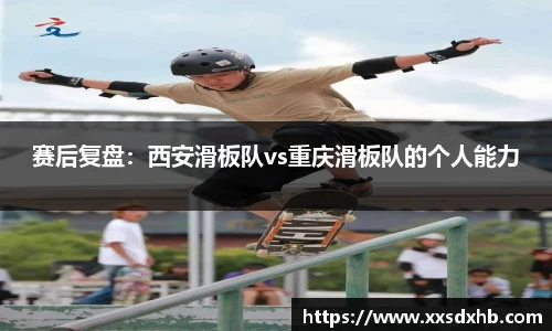 赛后复盘：西安滑板队vs重庆滑板队的个人能力