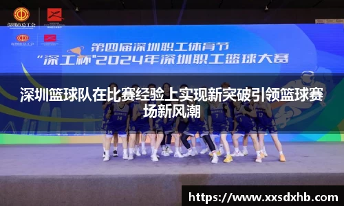 深圳篮球队在比赛经验上实现新突破引领篮球赛场新风潮