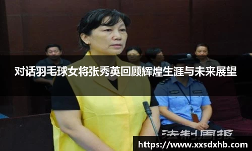 对话羽毛球女将张秀英回顾辉煌生涯与未来展望
