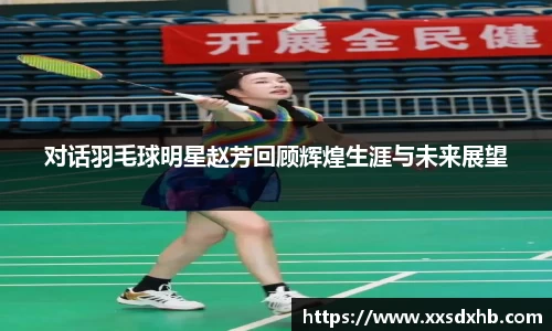 对话羽毛球明星赵芳回顾辉煌生涯与未来展望
