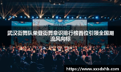 武汉街舞队荣登街舞意识排行榜首位引领全国潮流风向标