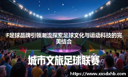 F足球品牌引领潮流探索足球文化与运动科技的完美结合