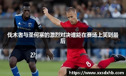 伐木者与圣何塞的激烈对决谁能在赛场上笑到最后