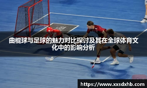 曲棍球与足球的魅力对比探讨及其在全球体育文化中的影响分析